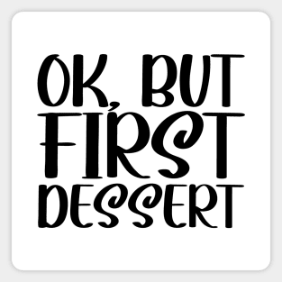 OK, But First Dessert Magnet